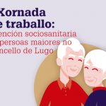 I Xornadas de traballo: atención sociosanitaria ás persoas maiores do Concello de Lugo