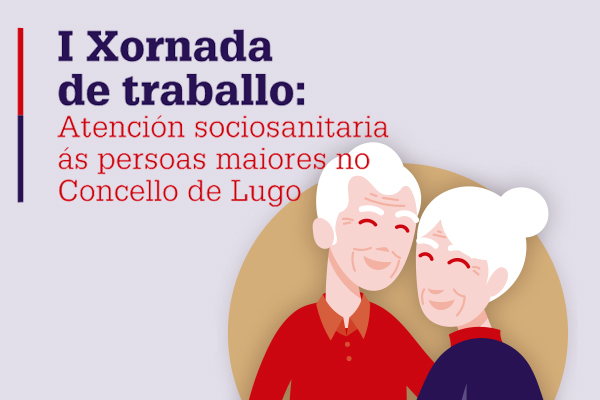 I Xornadas de traballo: atención sociosanitaria ás persoas maiores do Concello de Lugo